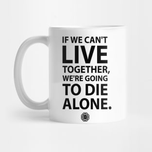 If we can't live together, we're going to die alone Mug